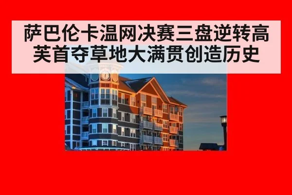 萨巴伦卡温网决赛三盘逆转高芙首夺草地大满贯创造历史