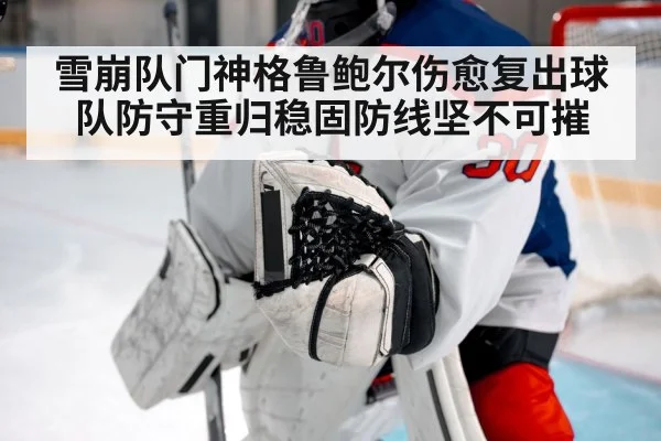 雪崩队门神格鲁鲍尔伤愈复出球队防守重归稳固防线坚不可摧